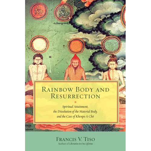 Rainbow Body and Resurrection: Spiritual Attainment, the Dissolution of the Material Body, and the Case of Khenpo a Chö - Paperback