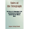 Tales of the Telegraph: The Story of a Telegrapher's Life and Adventures in Railroad Commercial and Military Work - Paperback