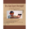 Be a Gun Expert Overnight: A Firearm Reference for The Rest of Us - Paperback