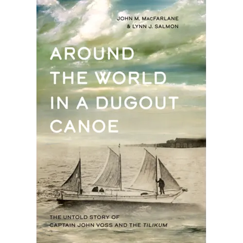Around the World in a Dugout Canoe: The Untold Story of Captain John Voss and the Tilikum - Hardcover