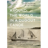Around the World in a Dugout Canoe: The Untold Story of Captain John Voss and the Tilikum - Hardcover