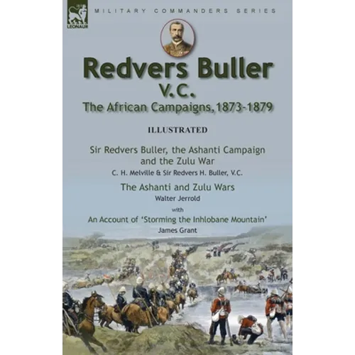 Redvers Buller V.C., the African Campaigns,1873-1879-Sir Redvers Buller, the Ashanti Campaign and the Zulu War by C. H. Melville & Sir Redvers H. Bull - Paperback