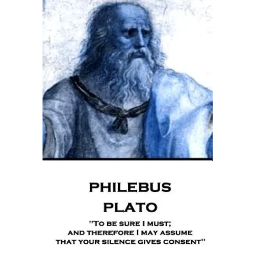 Plato - Philebus: "To be sure I must; and therefore I may assume that your silence gives consent" - Paperback