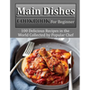 Main Dishes Cookbook for beginner: 100 Delicious Recipes in the World Collected by Popular Chef - Paperback