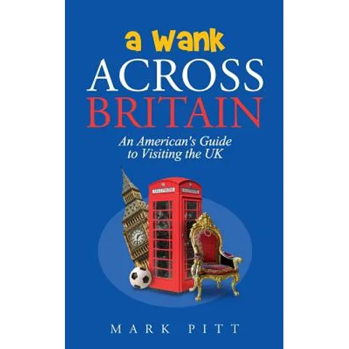 A Wank Across Britain: An American's Guide to Visiting the UK - Paperback
