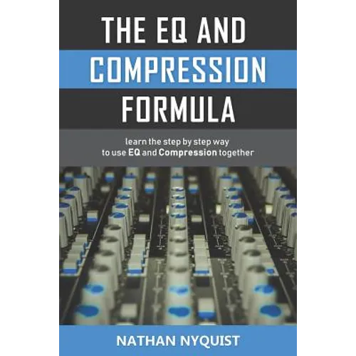 The Eq and Compression Formula: Learn the Step by Step Way to Use Eq and Compression Together - Paperback