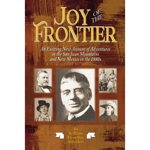 Joy of the Frontier: An Exciting New Account of Adventures in the San Juan Mounts and New Mexico in the 1880s - Paperback