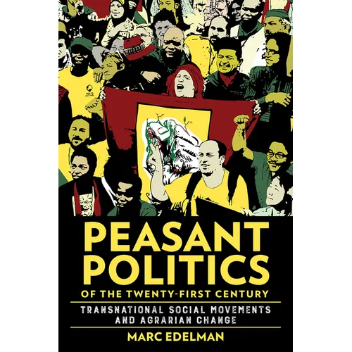 Peasant Politics of the Twenty-First Century: Transnational Social Movements and Agrarian Change - Paperback