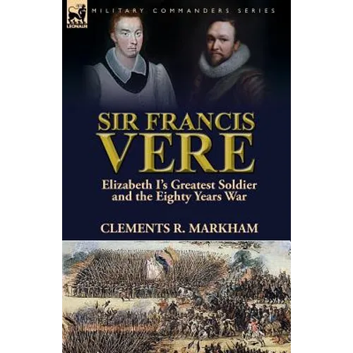 Sir Francis Vere: Elizabeth I's Greatest Soldier and the Eighty Years War - Paperback