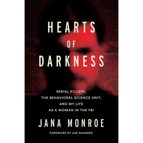 Hearts of Darkness: Serial Killers, the Behavioral Science Unit, and My Life as a Woman in the FBI - Hardcover