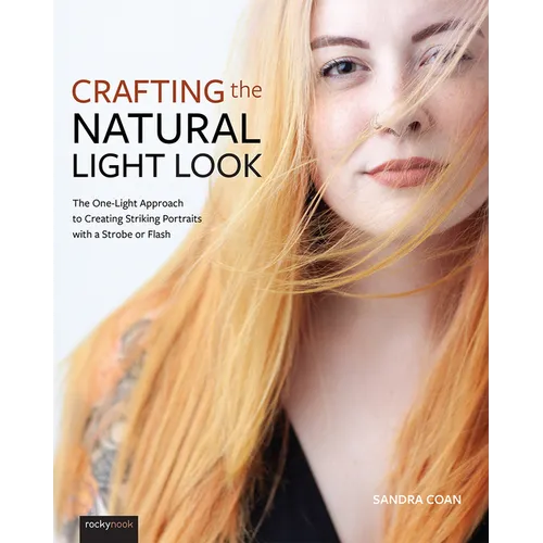Crafting the Natural Light Look: The One-Light Approach to Creating Striking Portraits with a Strobe or Flash - Paperback