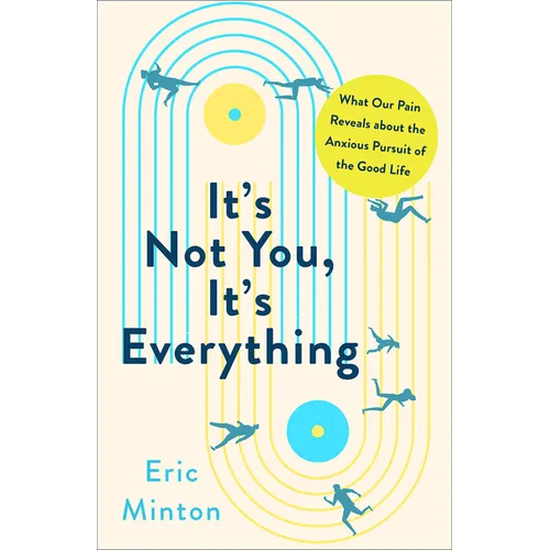 It's Not You, It's Everything: What Our Pain Reveals about the Anxious Pursuit of the Good Life - Hardcover