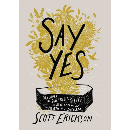 Say Yes: Discover the Surprising Life Beyond the Death of a Dream - Hardcover