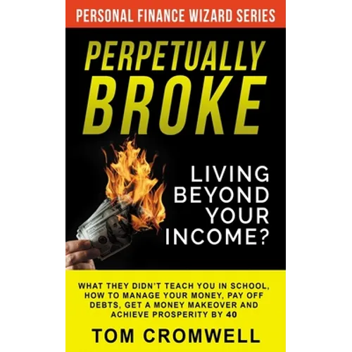 Perpetually broke - living beyond your income: What they didn't teach you in School, how to Manage your Money, Pay off Debts, get a Money Makeover and - Paperback