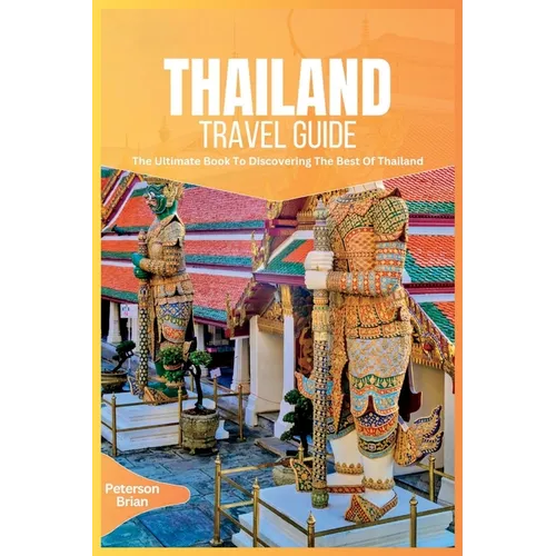Thailand Travel Guide 2024: The Ultimate Book To Discovering The Best Of Thailand - Paperback