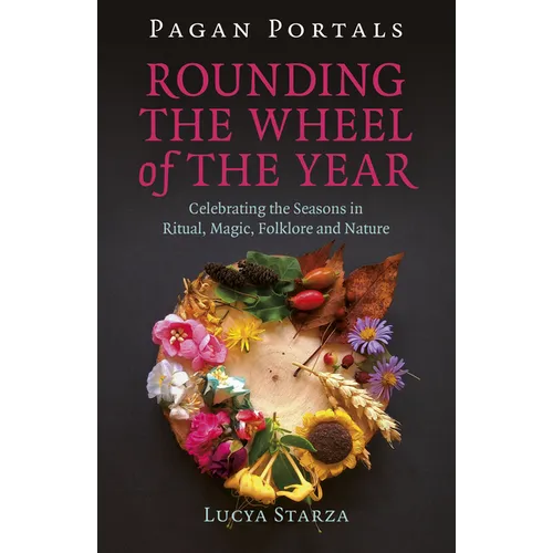 Pagan Portals - Rounding the Wheel of the Year: Celebrating the Seasons in Ritual, Magic, Folklore and Nature - Paperback