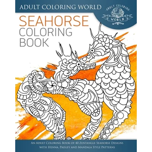 Seahorse Coloring Book: An Adult Coloring Book of 40 Zentangle Seahorse Designs with Henna, Paisley and Mandala Style Patterns - Paperback