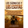 Los sármatas y los escitas: Una guía fascinante sobre los bárbaros de origen iraní y cómo estas tribus antiguas lucharon contra el Imperio romano, los - Paperback