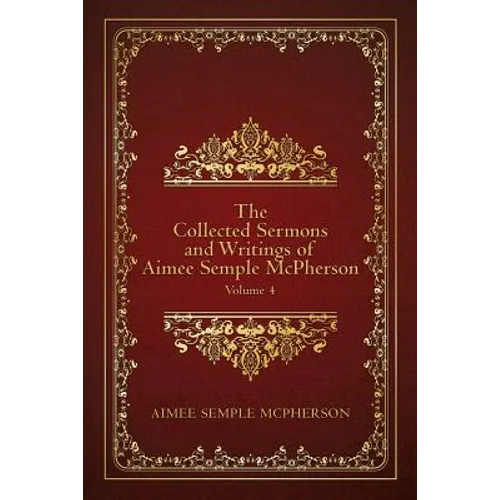 The Collected Sermons and Writings of Aimee Semple McPherson: Volume 4 - Paperback