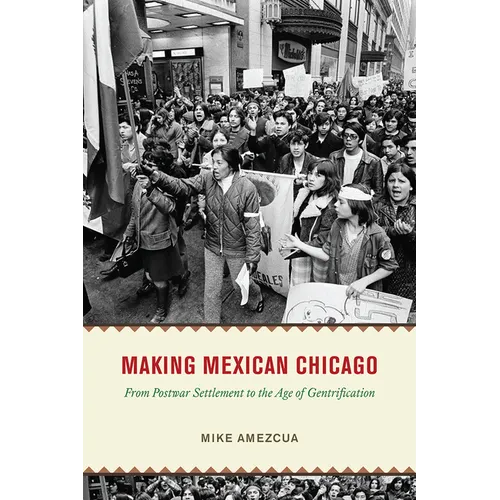 Making Mexican Chicago: From Postwar Settlement to the Age of Gentrification - Paperback