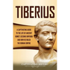 Tiberius: A Captivating Guide to the Life of Ancient Rome's Second Emperor and How He Ruled the Roman Empire - Hardcover