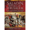 Saladin and the Fall of Jerusalem: Richard the Lionheart, the Crusades and the Battle for the Holy Land - Paperback