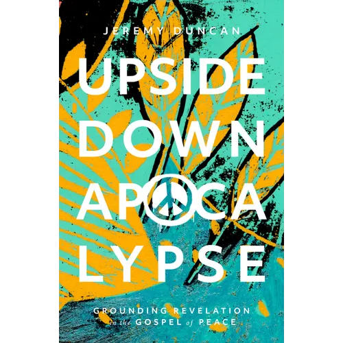 Upside-Down Apocalypse: Grounding Revelation in the Gospel of Peace - Hardcover
