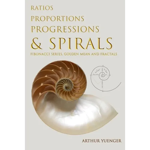 Ratios Proportions Progressions & Spirals: Fibonacci Series, Golden Mean and Fractals - Paperback