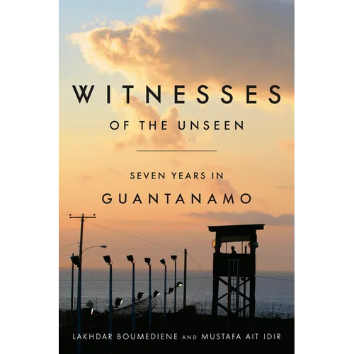 Witnesses of the Unseen: Seven Years in Guantanamo - Hardcover