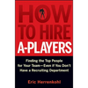 How to Hire A-Players: Finding the Top People for Your Team- Even If You Don't Have a Recruiting Department - Hardcover