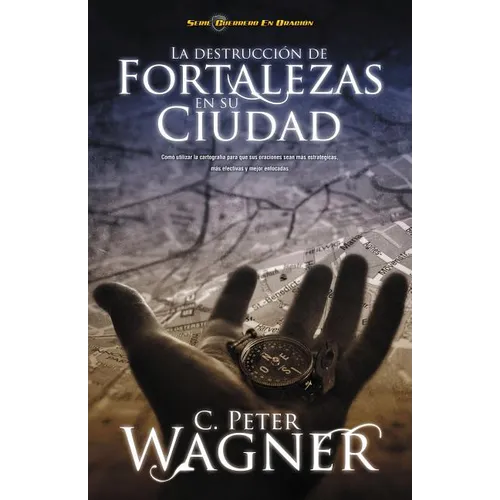 La Destrucción de Fortalezas En Su Ciudad: Cómo Utilizar La Cartografía Para Que Sus Oraciones Sean Más Estratégicas, Más Efectivas Y Mejor Enfocadas - Paperback