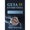 Guia de entrevista: Guía Completa Para Principiantes Para Responder Preguntas Comunes De La Entrevista, Consejos De Preparación Y Técnicas Para Respon - Paperback