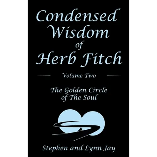 Condensed Wisdom of Herb Fitch Volume Two: The Golden Circle of the Soul - Paperback