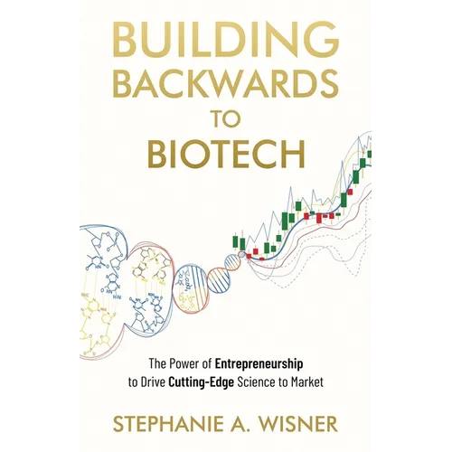 Building Backwards to Biotech: The Power of Entrepreneurship to Drive Cutting-Edge Science to Market - Paperback
