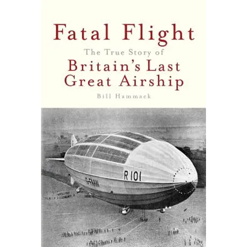 Fatal Flight: The True Story of Britain's Last Great Airship - Paperback