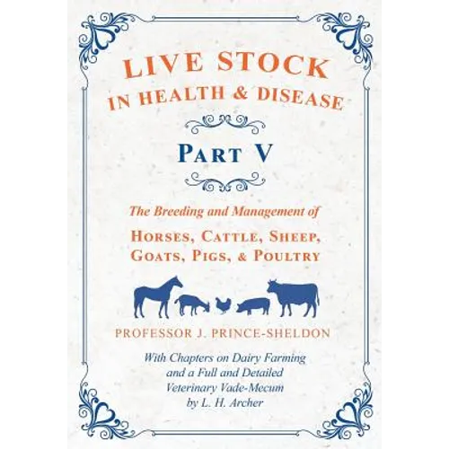 Live Stock in Health and Disease - Part V - The Breeding and Management of Horses, Cattle, Sheep, Goats, Pigs, and Poultry - With Chapters on Dairy Fa - Paperback