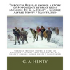 Through Russian snows; a story of Napoleon's retreat from Moscow. By: G. A. Henty / George Alfred Henty / Illustrated - Paperback