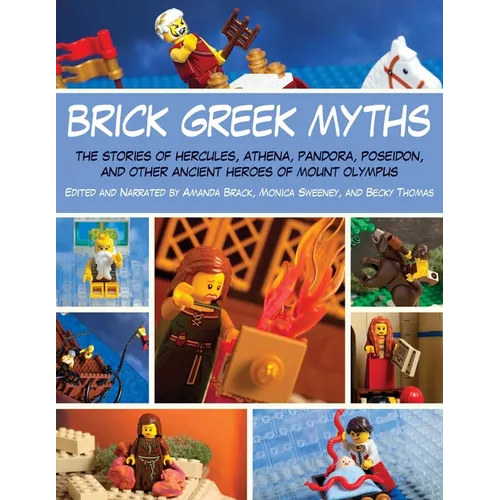 Brick Greek Myths: The Stories of Heracles, Athena, Pandora, Poseidon, and Other Ancient Heroes of Mount Olympus - Paperback