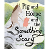 Pig and Horse and the Something Scary: A Picture Book - Hardcover