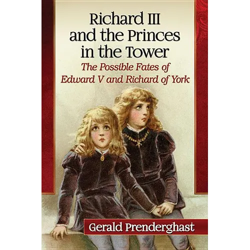 Richard III and the Princes in the Tower: The Possible Fates of Edward V and Richard of York - Paperback