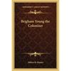 Brigham Young the Colonizer - Paperback
