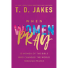When Women Pray: 10 Women of the Bible Who Changed the World Through Prayer - Hardcover
