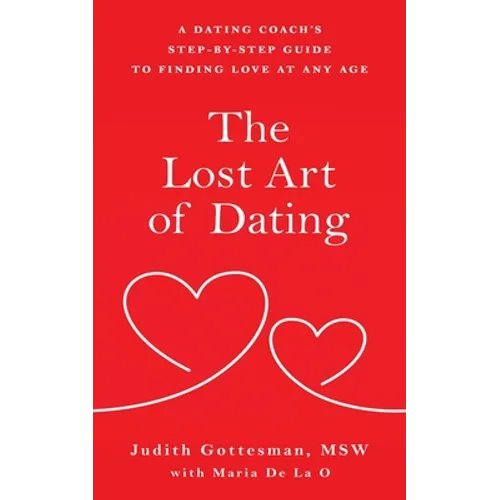 The Lost Art of Dating: A Dating Coach's Step-by-Step Guide to Finding Love at Any Age - Paperback