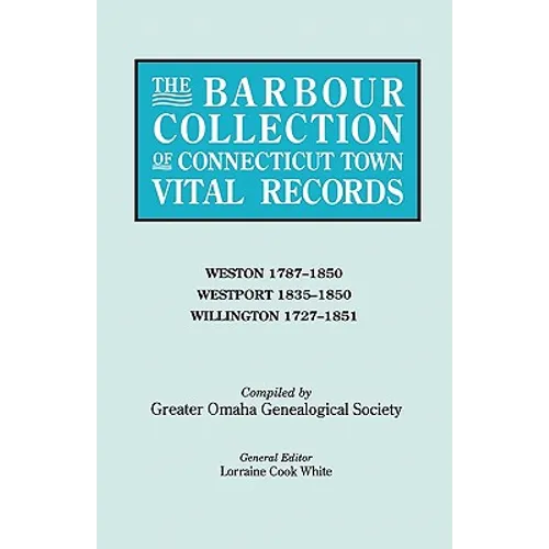 Barbour Collection of Connecticut Town Vital Records. Volume 51: Weston 1787-1850, Westport 1835-1850, Willington 1727-1851 - Paperback