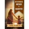 Just Between A Mother And Daughter: A Journal for Mom and Me - Paperback