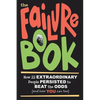 The Failure Book: How 22 Extraordinary People Persisted to Beat the Odds (and How You Can Too) - Paperback