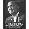 The FBI and J. Edgar Hoover: The History and Legacy of the Federal Bureau of Investigation Under Its First Director - Paperback