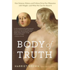Body of Truth: How Science, History, and Culture Drive Our Obsession with Weight--And What We Can Do About It - Paperback