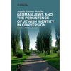 German Jews and the Persistence of Jewish Identity in Conversion: Writing the Jewish Self - Paperback
