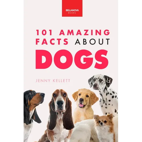Dogs 101 Amazing Facts About Dogs: A Visual Breed Identification Guide with 100+ Fun Facts, High-Quality Photos & Canine Behavior Insights for Ages 8- - Paperback